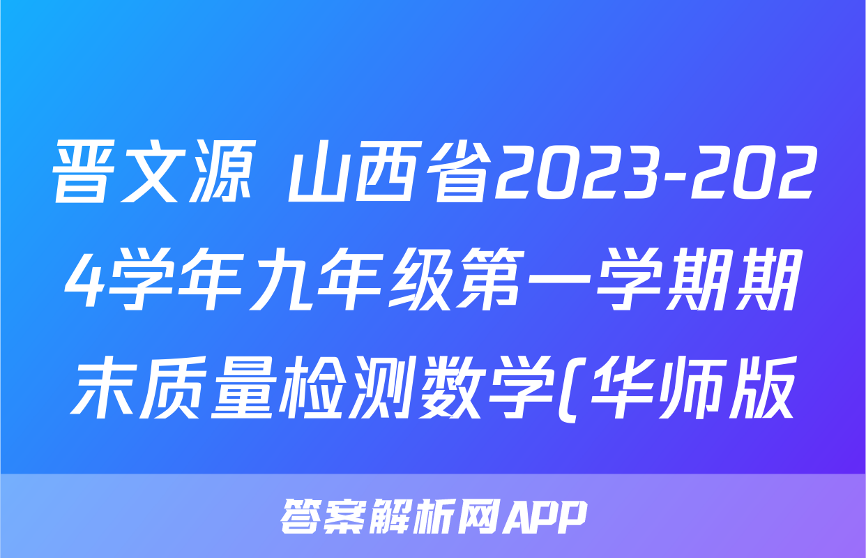 晋文源 山西省2023-2024学年九年级第一学期期末质量检测数学(华师版)答案